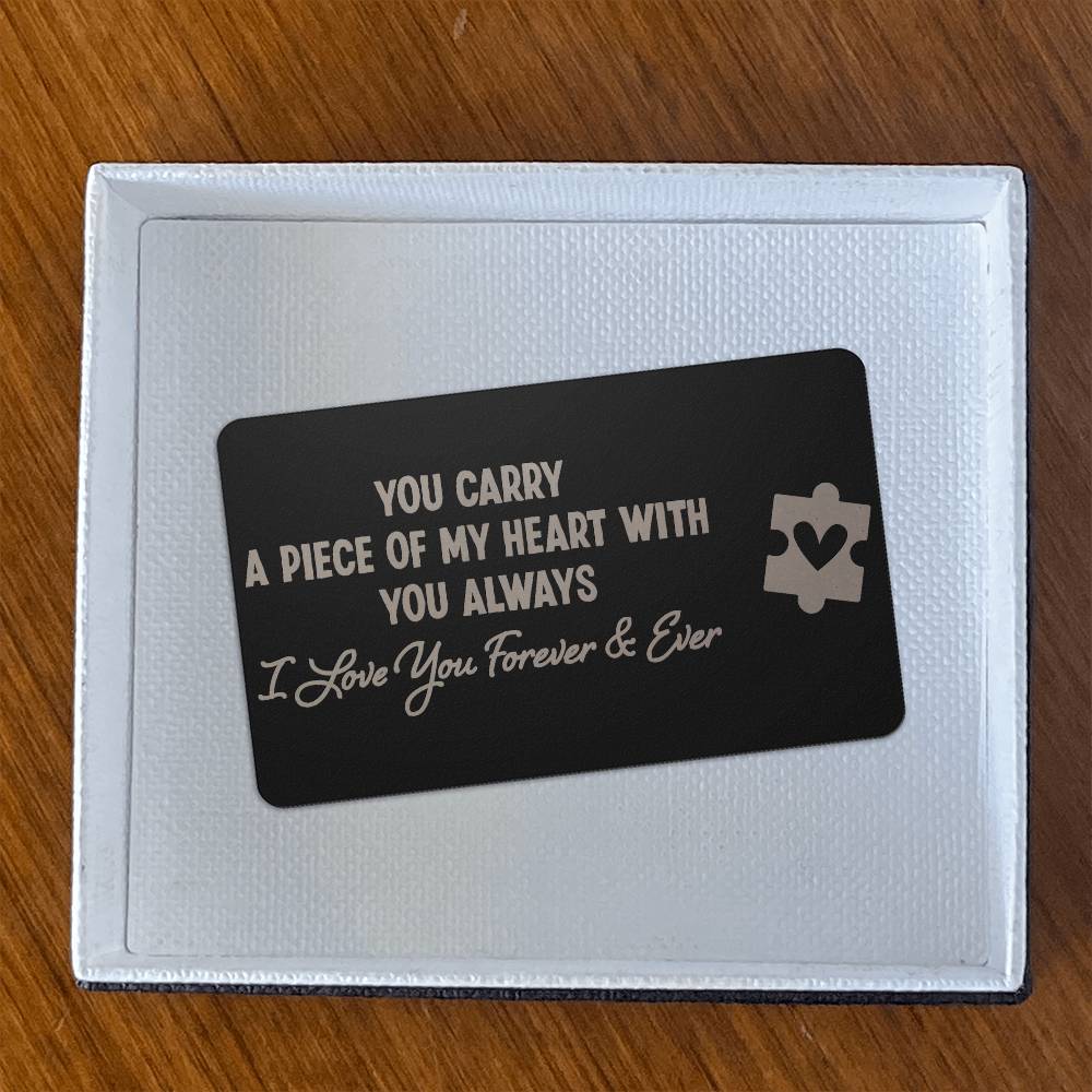 You carry a piece of my heart with you always - I love you forever Engraved Wallet Card