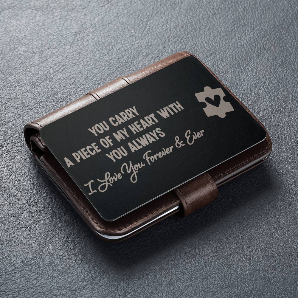 You carry a piece of my heart with you always - I love you forever Engraved Wallet Card