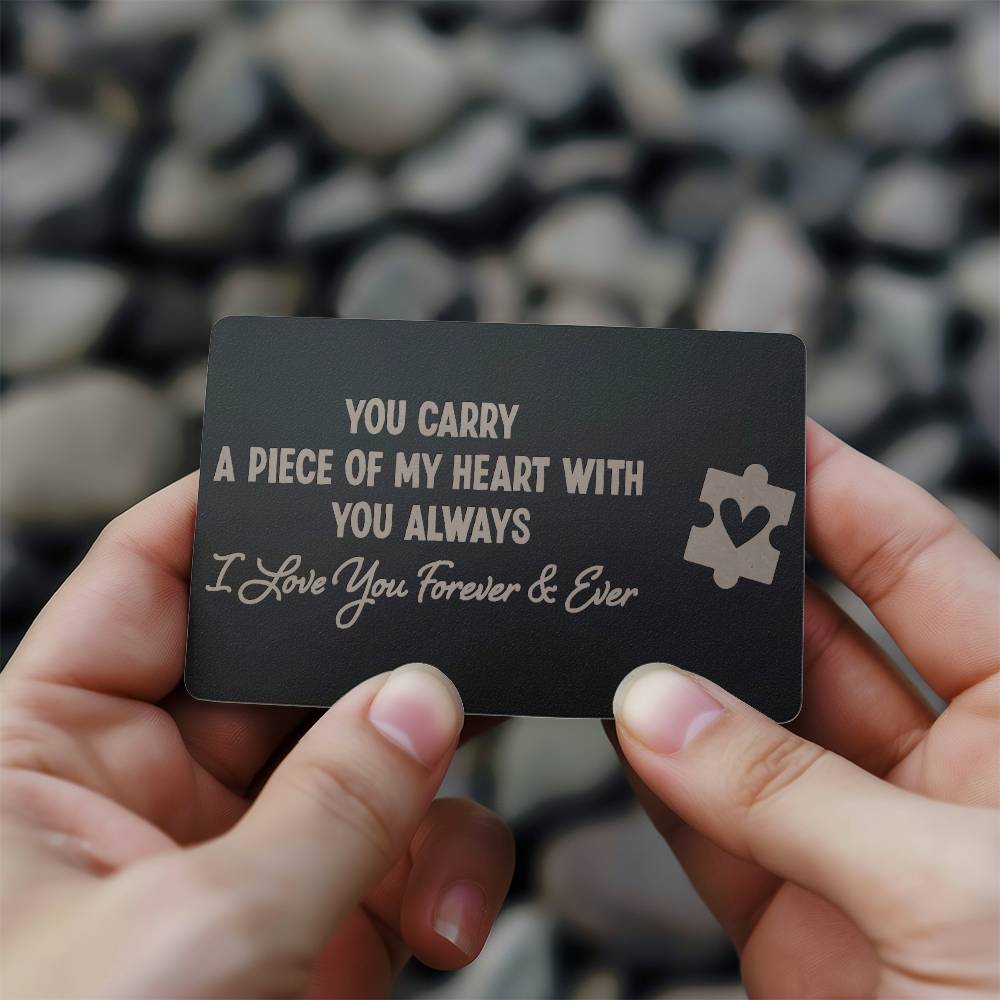 You carry a piece of my heart with you always - I love you forever Engraved Wallet Card