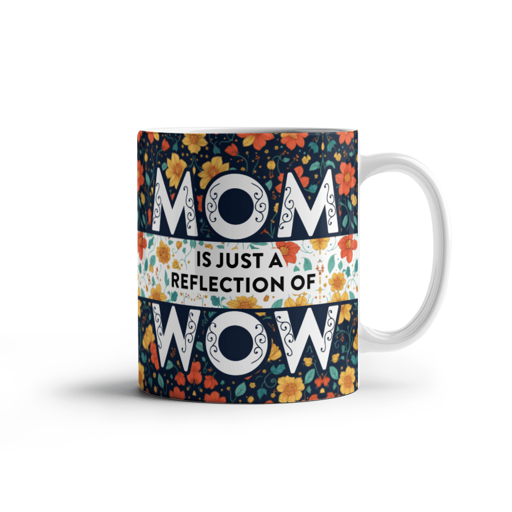 Mom Is Just A Reflection Of Wow Mug 11oz