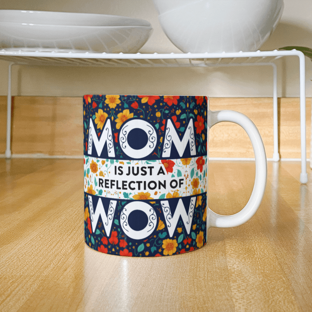 Mom Is Just A Reflection Of Wow Mug 11oz