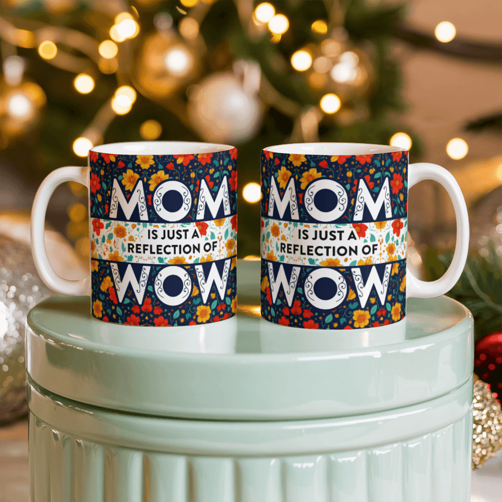 Mom Is Just A Reflection Of Wow Mug 11oz