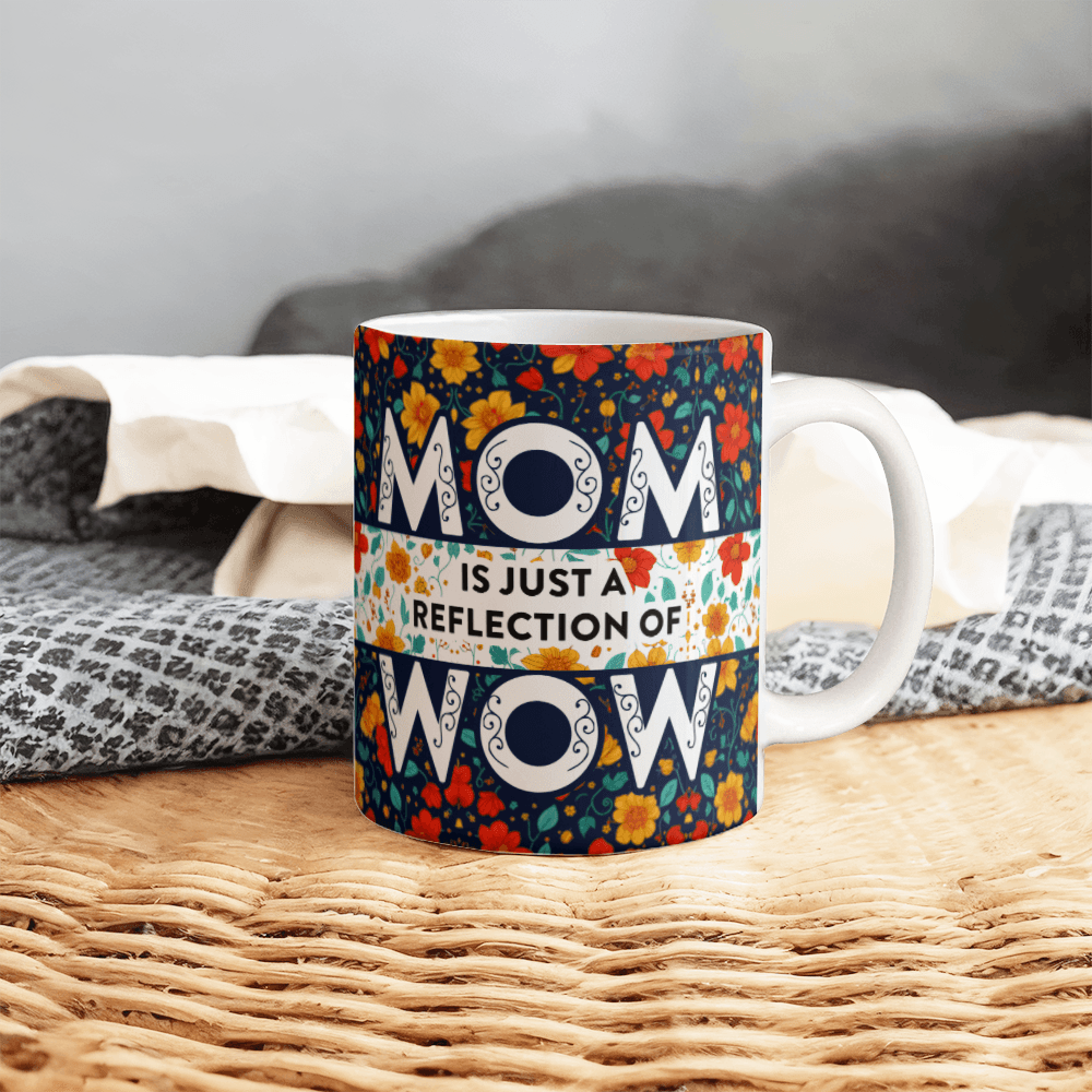 Mom Is Just A Reflection Of Wow Mug 11oz