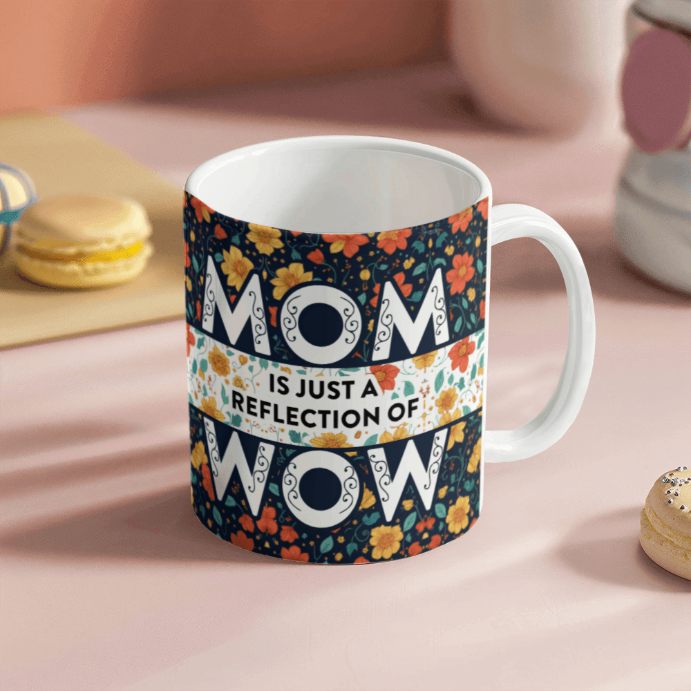 Mom Is Just A Reflection Of Wow Mug 11oz