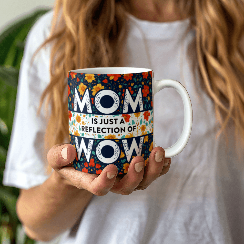 Mom Is Just A Reflection Of Wow Mug 11oz