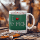 I Love My Mom Mug 11oz