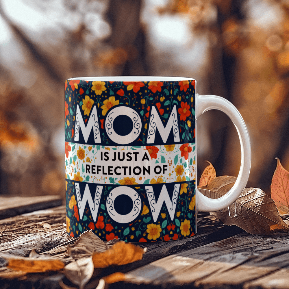 Mom Is Just A Reflection Of Wow Mug 11oz